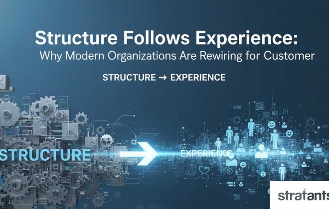 Structure Follows Experience: Why Modern Organizations Are Rewiring for the Customer